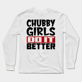 Chubby girls do it better Long Sleeve T-Shirt